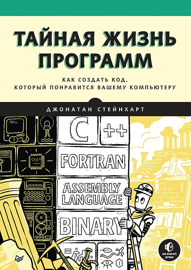 Книга Тайная жизнь программ. Как создать код, который понравится вашему компьютеру (Джонатан Стейнхарт) — 1