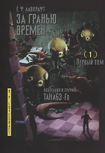 За гранью времён. Том 1 (Lovecraft's The Shadow Out of Time). Манга