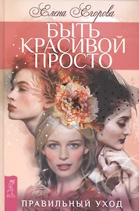 Быть красивой просто. Правильный уход