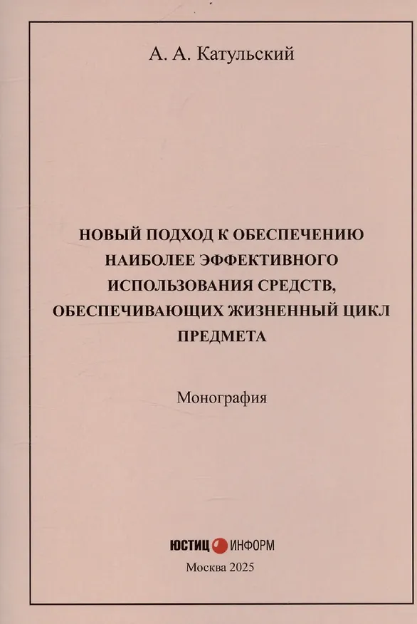 Книга Новый подход к обеспечению наиболее эффективного использования средств, обеспечивающих жизненный цикл предмета: монография (Август Катульский) — 1
