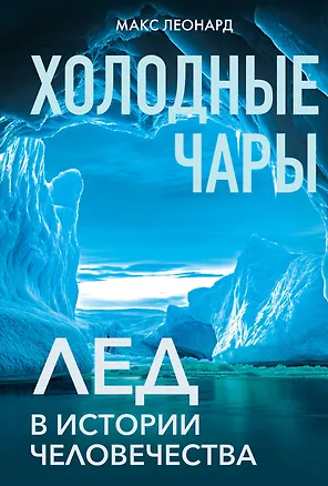 Книга Холодные чары: Лед в истории человечества (Макс Леонард)