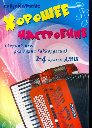 Хорошее настроение: сборник пьес для баяна (аккордеона): 2-4 классы ДМШ / (мягк) (Учебное пособие для ДМШ). Бредис С. (Феникс) — 2266280 — 1