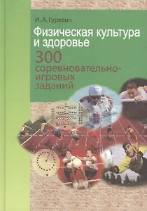 Физическая культура и здоровье. 300 соревновательно-игровых заданий: учебно-метод. пособие