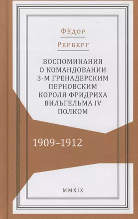 Воспоминания о командовании 3-м гренадерским Перновским короля Фридриха Вильгельма IV полком. 1909–1912 — 2773409 — 1