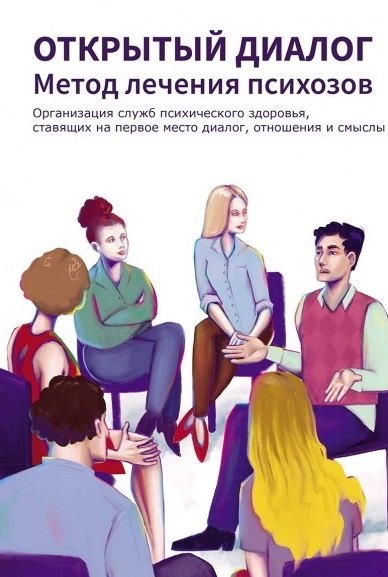 None Открытый диалог. Метод лечения психозов. Организация служб психического здоровья, ставящих на первое место диалог, отношения и смыслы