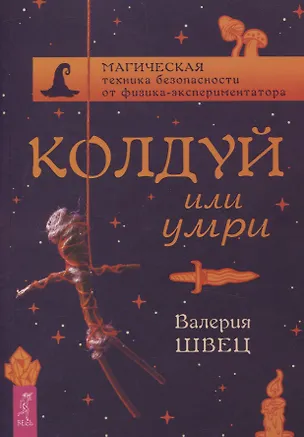 Книга Колдуй или умри. Магическая техника безопасности от физика-экспериментатора (Валерия Швец)