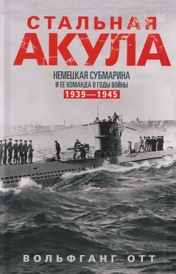 Книга Стальная акула. Немецкая субмарина и ее команда в годы войны. 1939—1945 (Вольфганг Отт) — 1