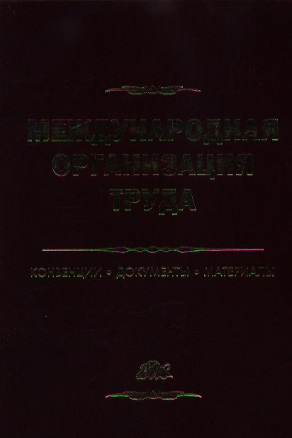 Международная организация труда: Конвенции, документы, материалы: Справочное пособие 2108433 — 1