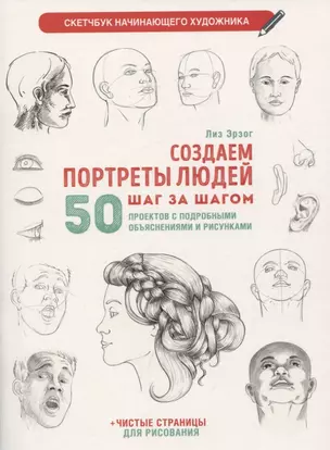 Создаем портреты людей шаг за шагом: 50 проектов с подробными объяснениями и рисунками + чистые страницы для рисования — 2948309 — 1