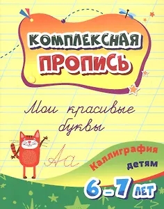 Комплексная пропись. Мои красивые буквы: каллиграфия детям. 6-7 лет.