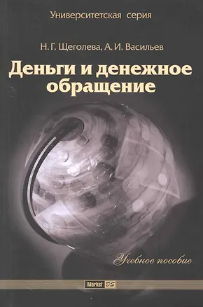 Книга Деньги и денежное обращение: учеб. пособие / (2 изд) (мягк) (Университетская серия). Щеголева Н., Васильев А. (Маркет ДС Корпорейшн) ()