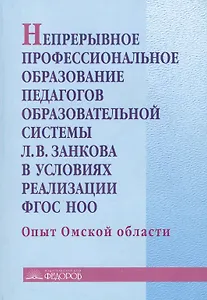 Непрерывное профессиональное образование педагогов образовательной системы Л.В.Занкова в условиях реализации ФГОС НОО.Опыт Омской обл.:учеб.-метод.пос