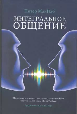 Интегральное общение. Мастерство коммуникации с помощью системы НЛП и интегральной модели Кена Уилбера — 2217969 — 1