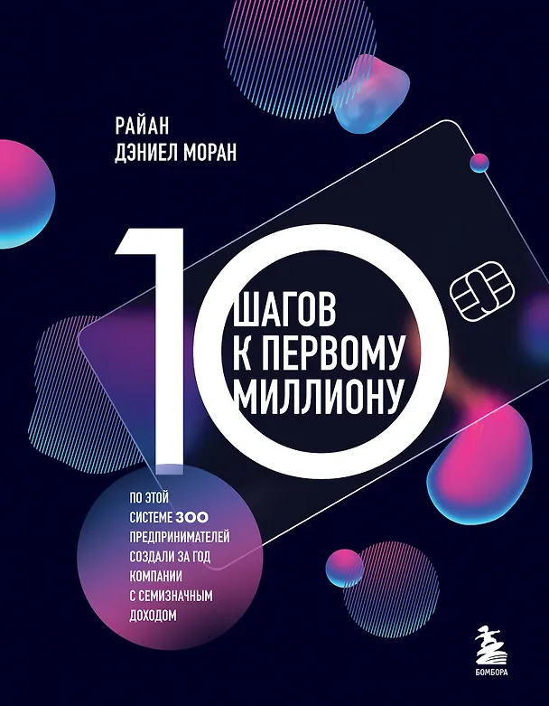Книга 10 шагов к первому миллиону. По этой системе 300 предпринимателей создали за год компании с семизначным доходом (Райан Дэниел Моран) — 1