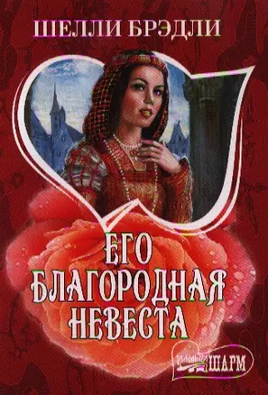 Его благородная невеста: (роман) / (мягк) (Шарм). Брэдли Ш. (АСТ) — 2201833 — 1