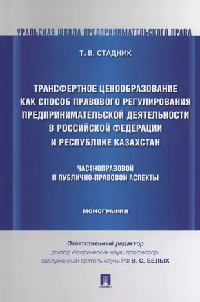 Трансфертное ценообразование как способ правового регулирования предпринимательской деятельности в Российской Федерации и Республике Казахста. Частноправовой и публично-правовой аспекты. Монография — 3027421 — 1