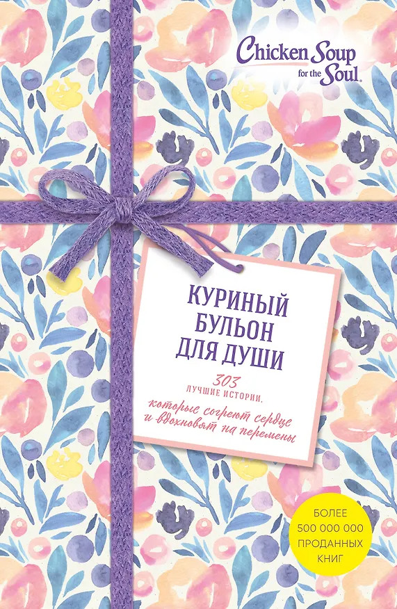 Книга Куриный бульон для души. 303 истории, которые согреют сердце и вдохновят на перемены (оформление с цветами) (Джек Кэнфилд, Марк Хансен, Эми Ньюмарк) — 1