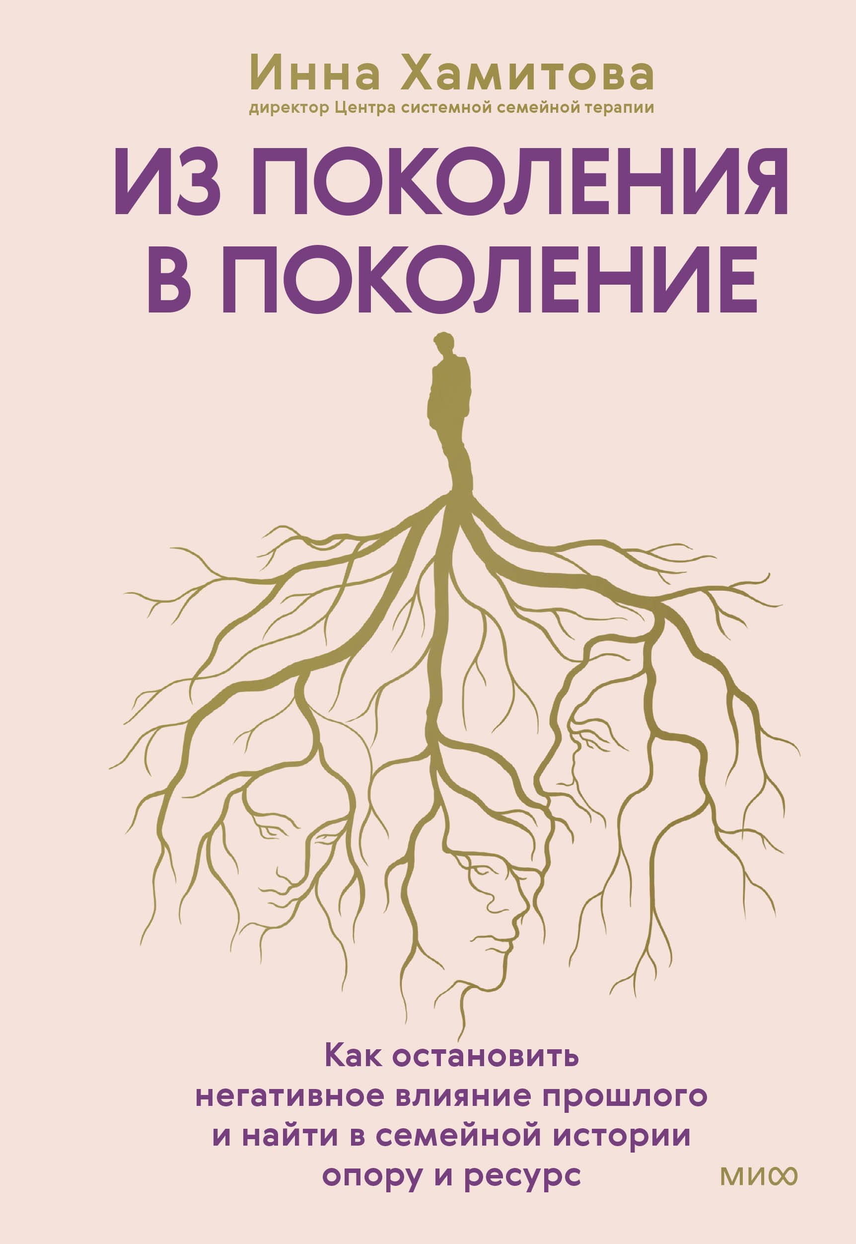 

Из поколения в поколение. Как остановить негативное влияние прошлого и найти в семейной истории опору и ресурс