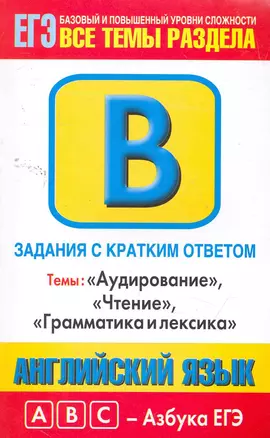 Английский язык: задания с кратким ответом: В1-В16: темы "Аудирование", "Чтение", "Грамматика и лексика": базовый и повышенный уровни сложности / (мягк) (ABC Азбука ЕГЭ). Музланова Е. (АСТ) — 2260170 — 1