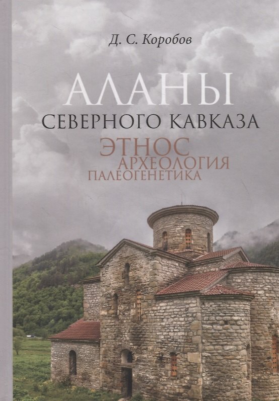 Книга Аланы Северного Кавказа: этнос, археология, палеогенетика (Дмитрий Коробов) — 1