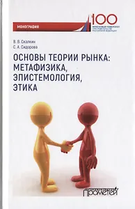 Основы теории рынка: метафизика, эпистемология, этика. Монография