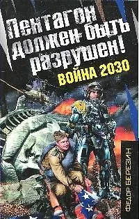 Книга Пентагон должен быть разрушен!Война 2030: роман (Федор Березин)