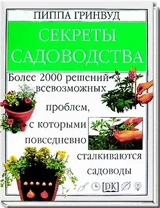 Секреты садоводства: Более 2000 решений всевозможных проблем, с которыми повседневно сталкиваются са