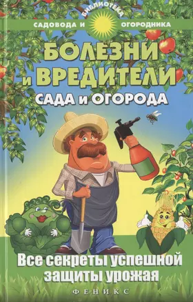 Болезни и вредители сада и огорода : все секреты успешной защиты урожая — 2461788 — 1