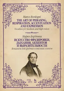 Искусство фразировки, дыхания, акцентов и выразительности. Вокализы для средних и высоких голосов