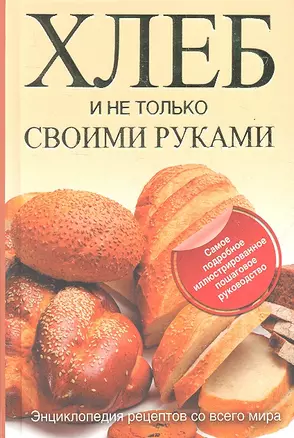 Хлеб и не только своими руками. Энциклопедия рецептов со всего мира — 2304567 — 1