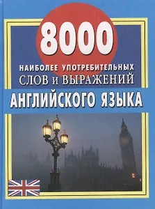 Английский язык: 8000 наиболее употребительных слов и выражений