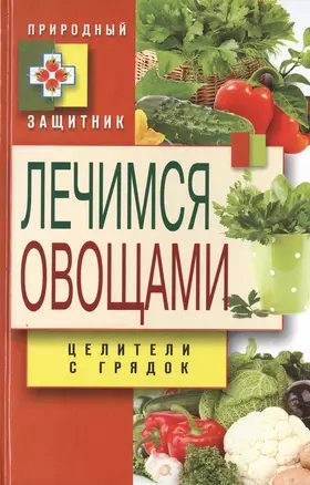 Лечимся овощами. Целители с грядок — 2473800 — 1