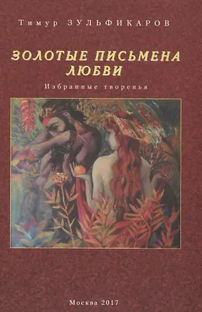 Книга Золотые письмена любви Избранные творенья (Зульфикаров) (Тимур Зульфикаров)