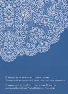 "История кружева - история страны". Сборник научных статей конференции / History of Lace - History of the Country. International scientific and practical conference proceedings