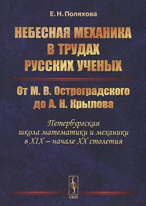 Небесная механика в трудах русских ученых. От М.В. Остроградского до А.Н. Крылова (Петербургская школа математики и механики в XIX - начале XX столетия)