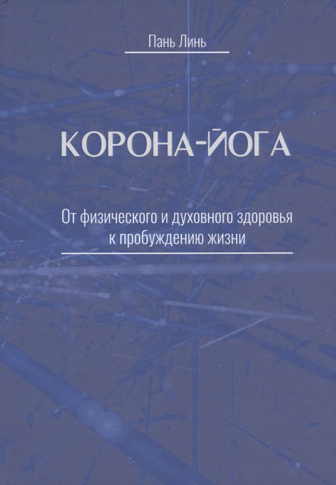 

Корона-йога От физического и духовного здоровья к пробуждению жизни