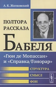 Полтора рассказа Бабеля: "Гюи де Мопассан" и "Справка/Гонорар". Структура, смысл, фон
