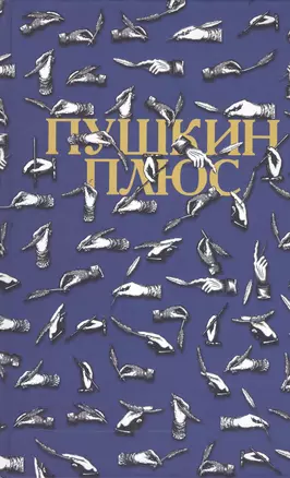 Пушкин плюс. Незаконченные произведения А.С. Пушкина в продолжениях творческих читателей XIX-XX вв. Составление, публикация, комментарии, послесловие, библиография — 2545353 — 1