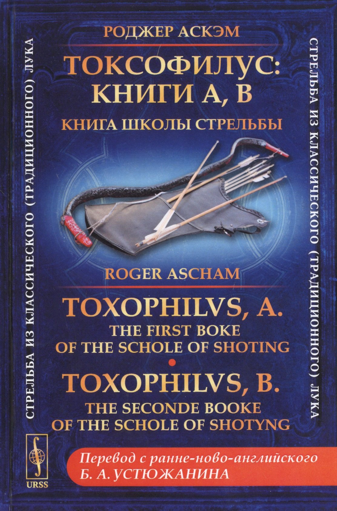 

Токсофилус. Книги A, B. Книга школы стрельбы. / Toxophilvs, A. The First Boke Of The Schole Of Shoting. Toxophilvs, B. The Seconde Booke Of The Schole Of Shotyng (на русском и английском языках)