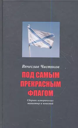 Под самым прекрасным флагом. Сб. исторических миниатюр и повестей. 3-е изд. расш. — 2351701 — 1