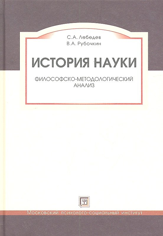 Книга История науки.  Философско - методологический анализ. Учебное пособие. (Сергей Лебедев) — 1