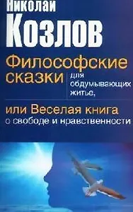 Философские сказки для обдумывающих житье, или веселая книга о свободе и нравственности