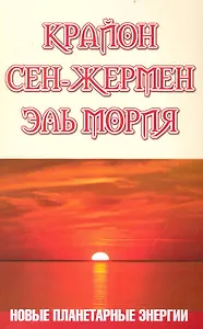 Крайон. Сен-Жермен. Эль Мория. Новые планетарные энергии