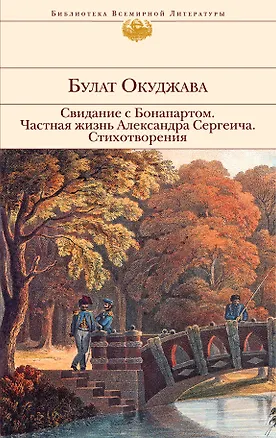Книга Свидание с Бонапартом   Частная жизнь Александра Сергеича   Стихотворения (Булат Окуджава)