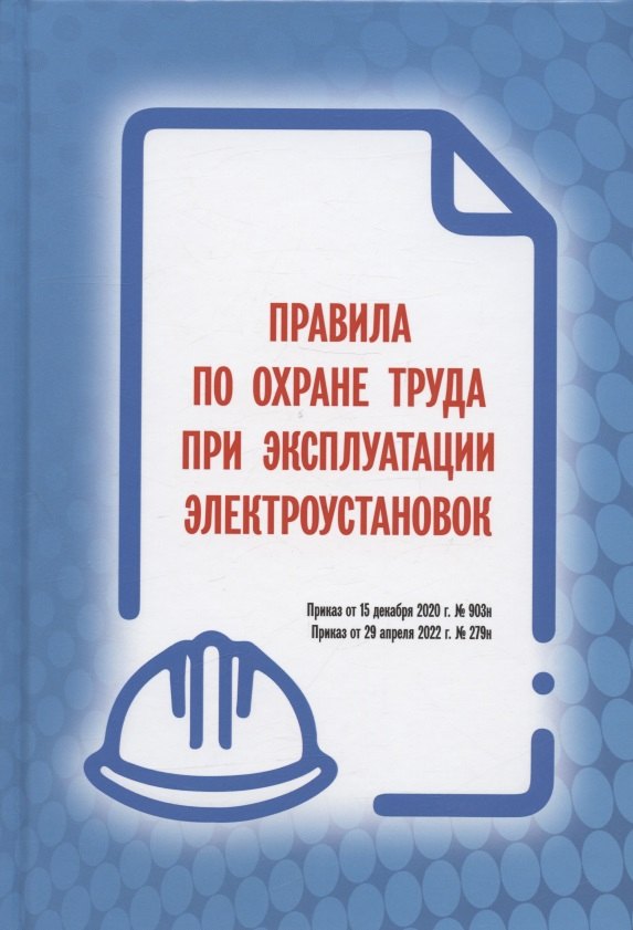 

Правила по охране труда при эксплуатации электроустановок (Приказ от 15 декабря 2020 г. № 903н / Приказ от 29 апреля 2022 г. № 279н)
