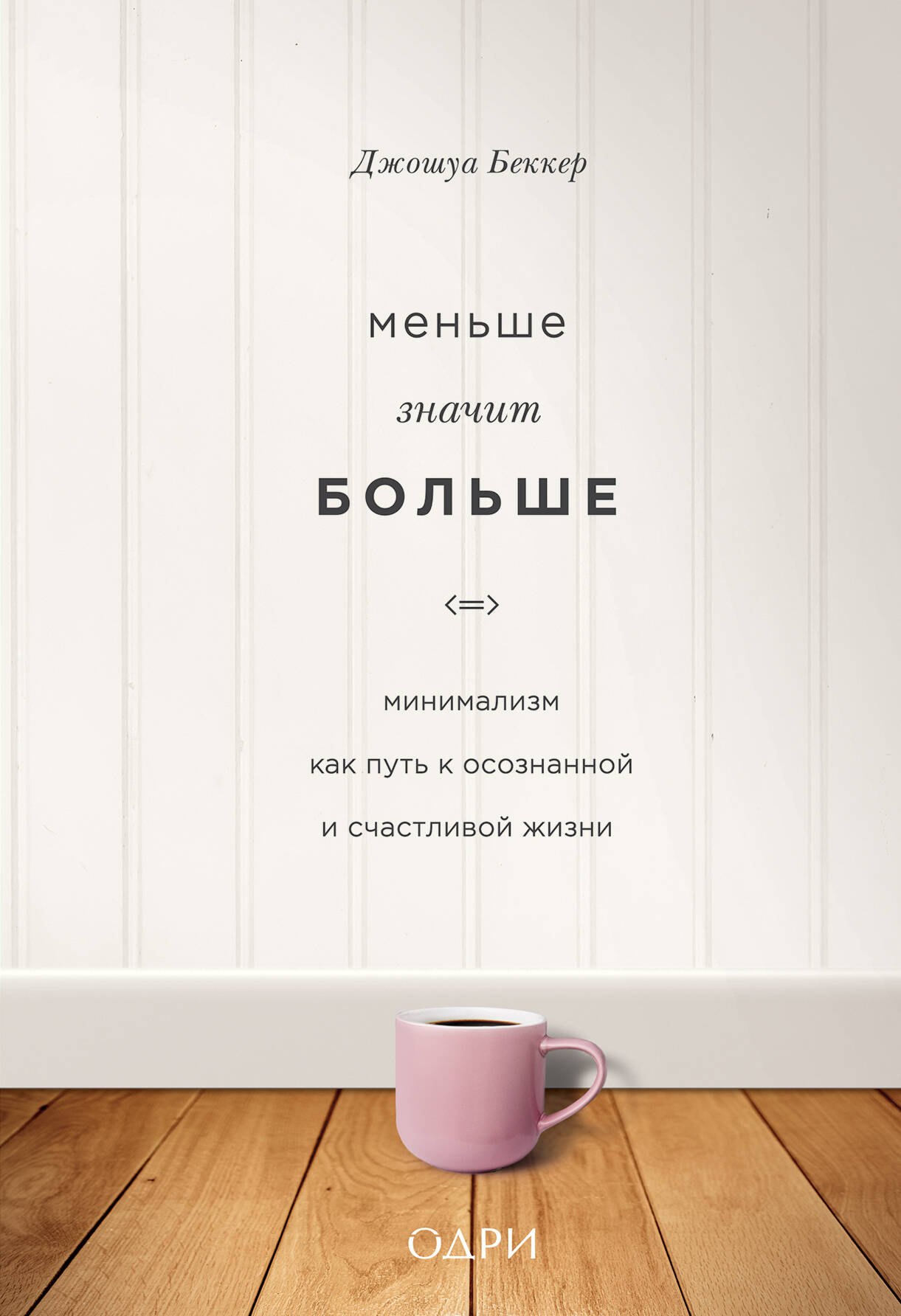 

Меньше значит больше. Минимализм как путь к осознанной и счастливой жизни