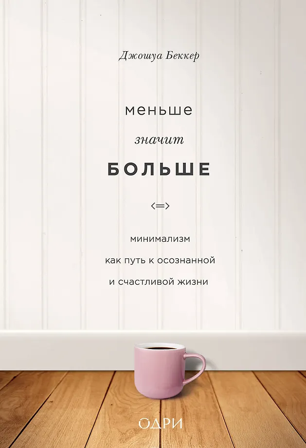 Меньше значит больше. Минимализм как путь к осознанной и счастливой жизни — 2667387 — 1