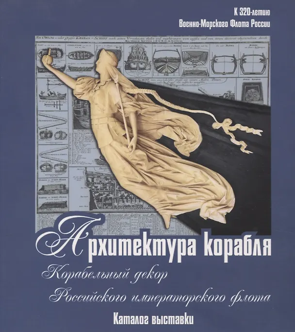Книга Архитектура корабля. Корабельный декор Российского императорского флота. Каталог выставки к 320-летию Военно-морского флота России (Ольга Цехановская) — 1