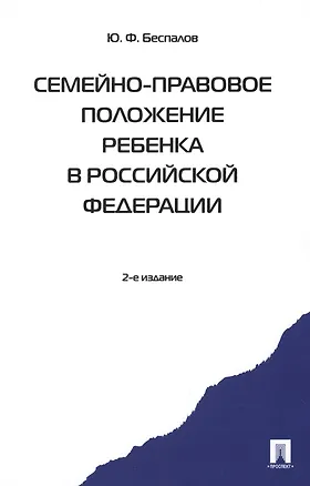 Семейно-правовое положение ребенка в РФ.-2-е изд. Монография 2389734