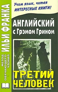 Английский с Грэмом Грином. Третий человек (МЕТОД ЧТЕНИЯ ИЛЬИ ФРАНКА)